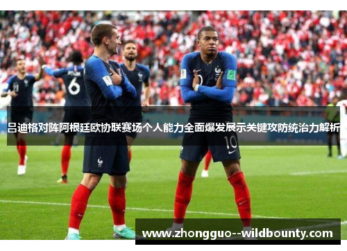 吕迪格对阵阿根廷欧协联赛场个人能力全面爆发展示关键攻防统治力解析 吕迪格对阵阿根廷欧协联赛场个人能力全面爆发展示关键攻防统治力解析