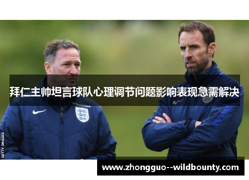 拜仁主帅坦言球队心理调节问题影响表现急需解决