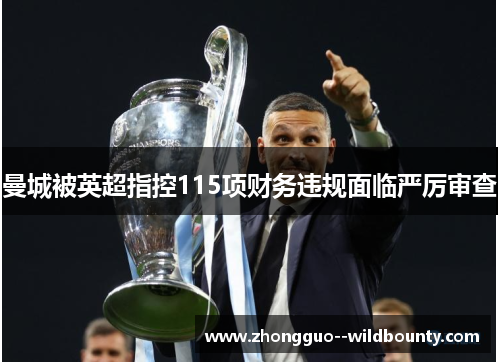 曼城被英超指控115项财务违规面临严厉审查