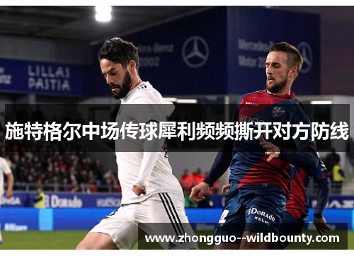 施特格尔中场传球犀利频频撕开对方防线