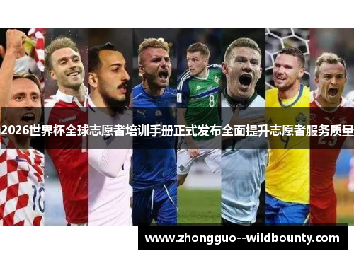 2026世界杯全球志愿者培训手册正式发布全面提升志愿者服务质量