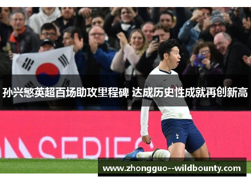 孙兴慜英超百场助攻里程碑 达成历史性成就再创新高