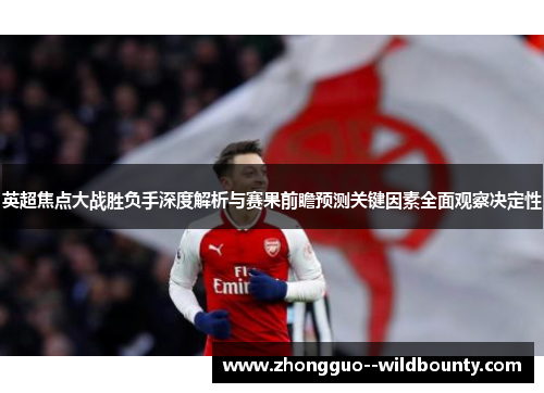 英超焦点大战胜负手深度解析与赛果前瞻预测关键因素全面观察决定性