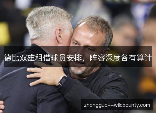 德比双雄租借球员安排，阵容深度各有算计